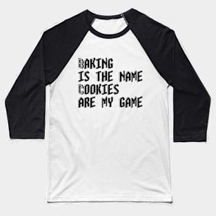 Baking is the name, cookies are my game Baseball T-Shirt